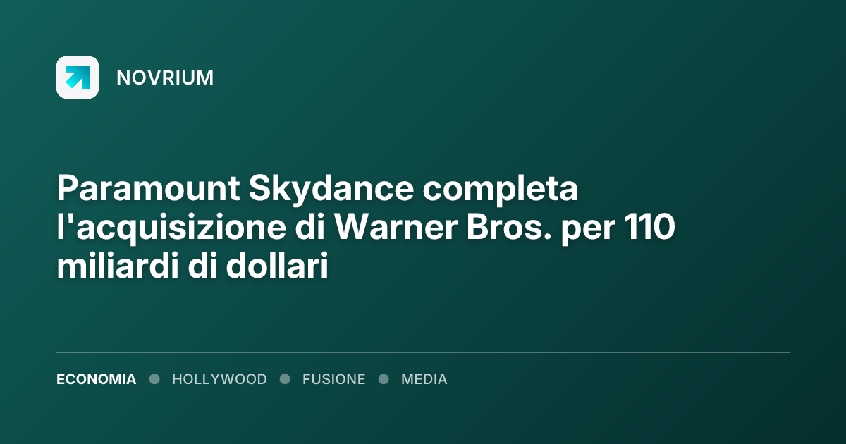 Paramount Skydance completa l'acquisizione di Warner Bros. per 110 miliardi di dollari