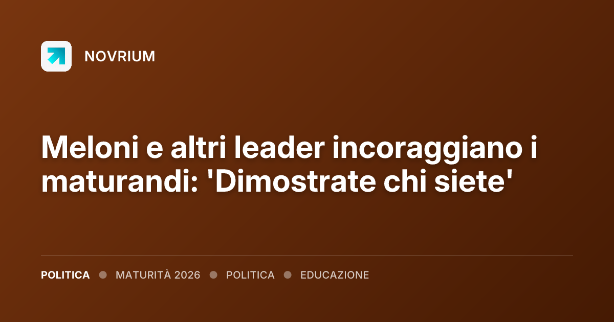 Meloni e altri leader incoraggiano i maturandi: 'Dimostrate chi siete'