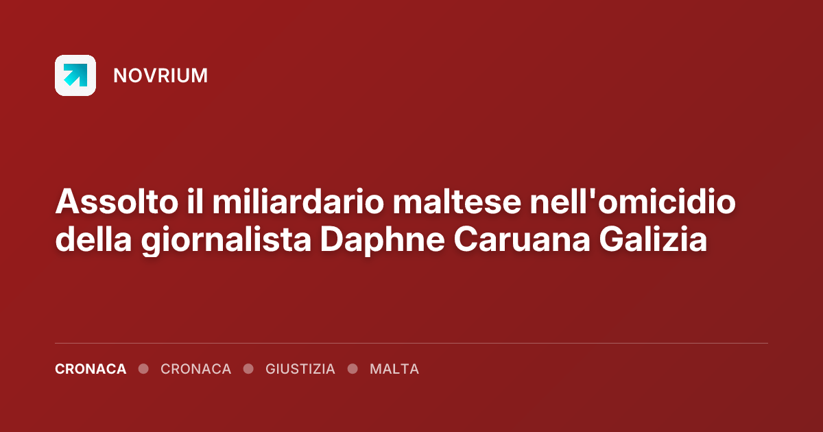 Assolto il miliardario maltese nell'omicidio della giornalista Daphne Caruana Galizia