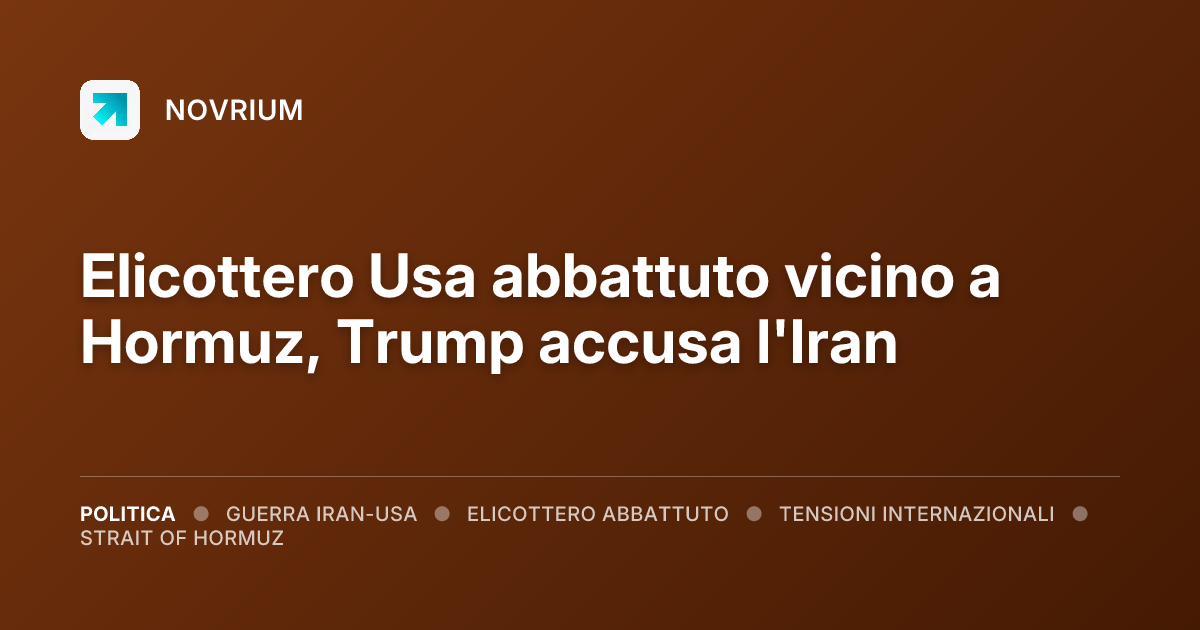 Elicottero Usa abbattuto vicino a Hormuz, Trump accusa l'Iran