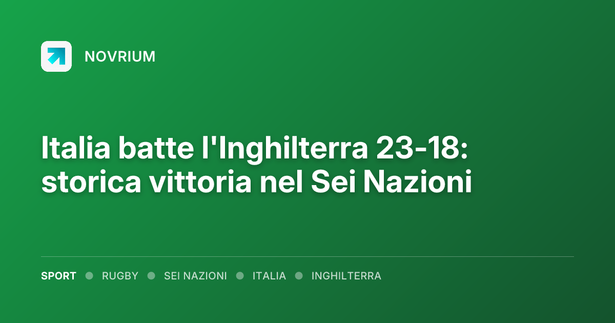 Italia batte l'Inghilterra 23-18: storica vittoria nel Sei Nazioni