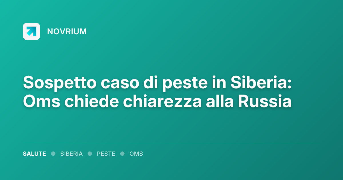 Sospetto caso di peste in Siberia: Oms chiede chiarezza alla Russia