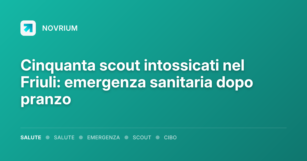 Cinquanta scout intossicati nel Friuli: emergenza sanitaria dopo pranzo