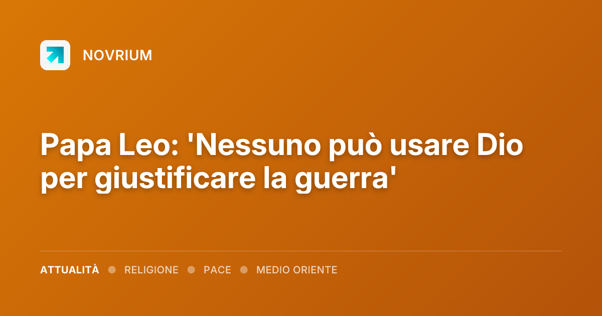 Papa Leo: 'Nessuno può usare Dio per giustificare la guerra'