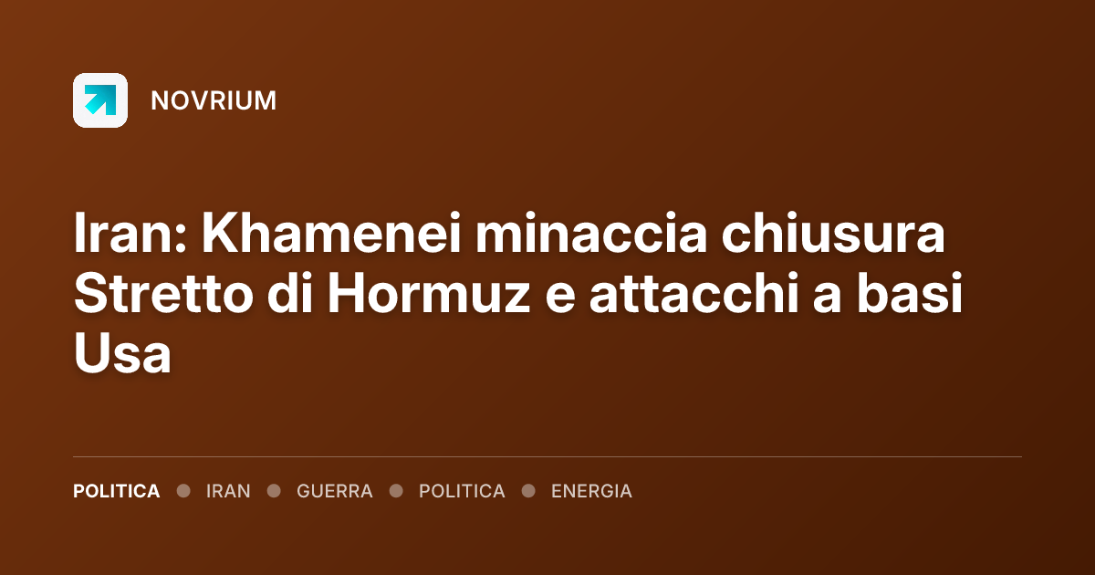 Iran: Khamenei minaccia chiusura Stretto di Hormuz e attacchi a basi Usa