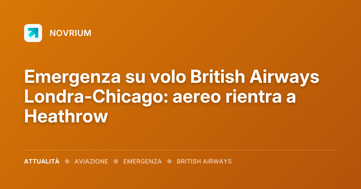 Emergenza su volo British Airways Londra-Chicago: aereo rientra a Heathrow