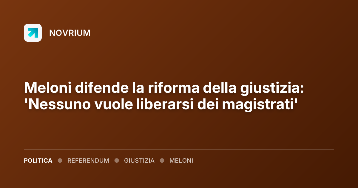 Meloni difende la riforma della giustizia: 'Nessuno vuole liberarsi dei magistrati'