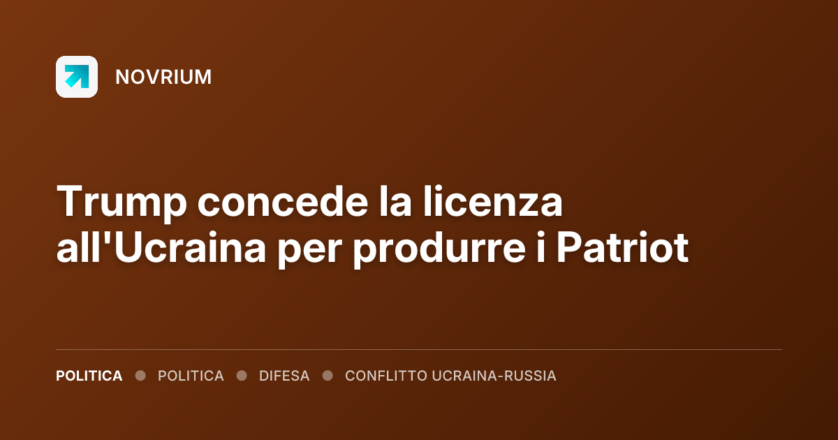Trump concede la licenza all'Ucraina per produrre i Patriot