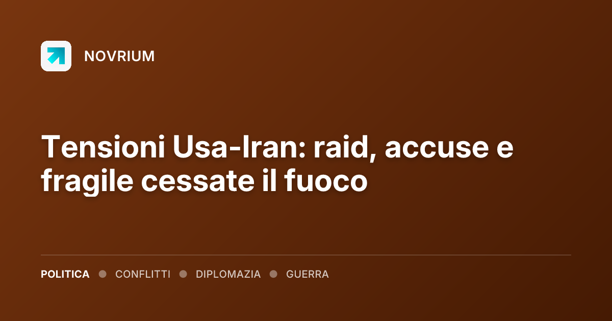 Tensioni Usa-Iran: raid, accuse e fragile cessate il fuoco