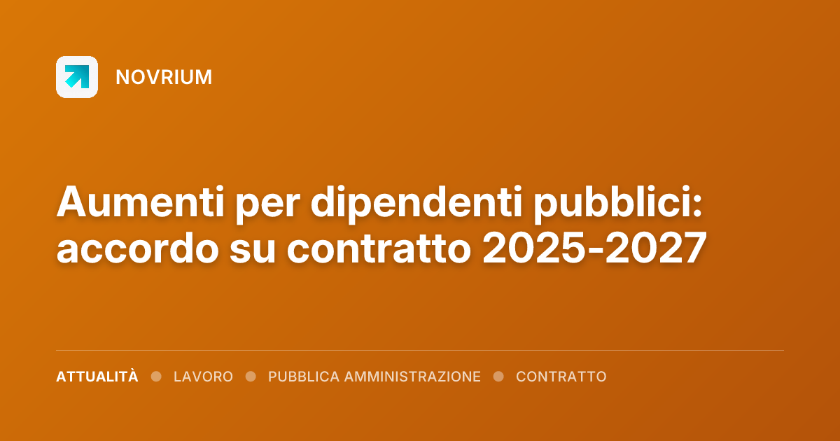 Aumenti per dipendenti pubblici: accordo su contratto 2025-2027