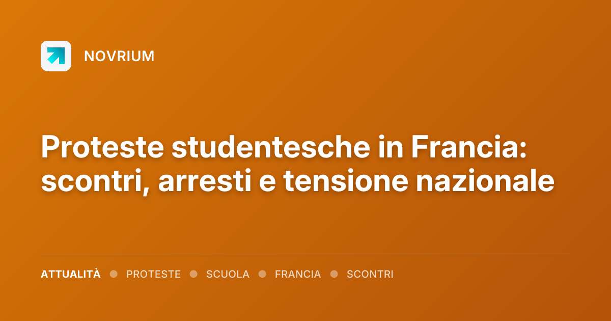 Proteste studentesche in Francia: scontri, arresti e tensione nazionale