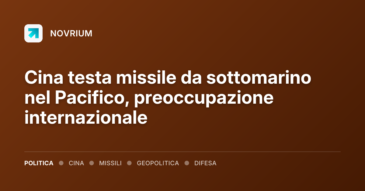 Cina testa missile da sottomarino nel Pacifico, preoccupazione internazionale