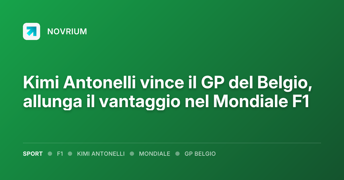 Kimi Antonelli vince il GP del Belgio, allunga il vantaggio nel Mondiale F1
