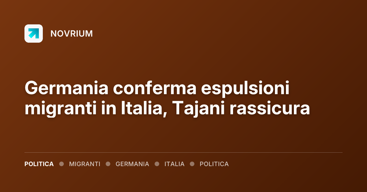 Germania conferma espulsioni migranti in Italia, Tajani rassicura