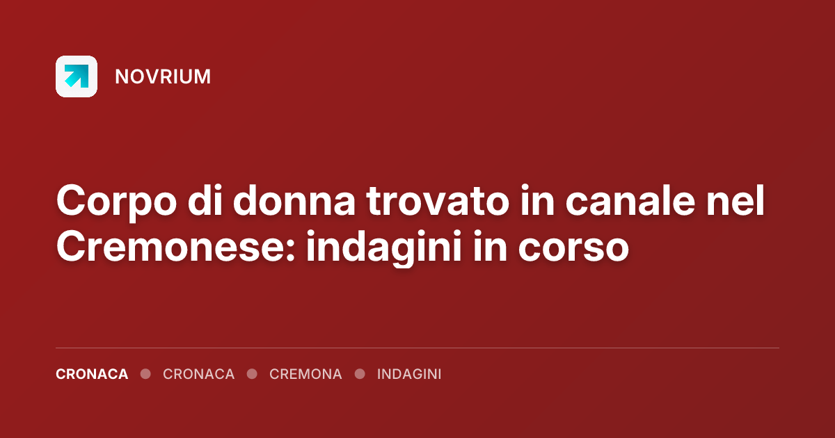 Corpo di donna trovato in canale nel Cremonese: indagini in corso