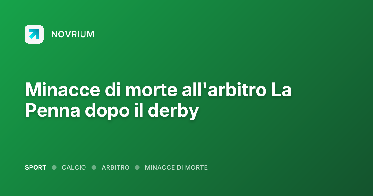 Minacce di morte all'arbitro La Penna dopo il derby