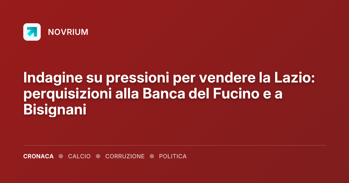 Indagine su pressioni per vendere la Lazio: perquisizioni alla Banca del Fucino e a Bisignani