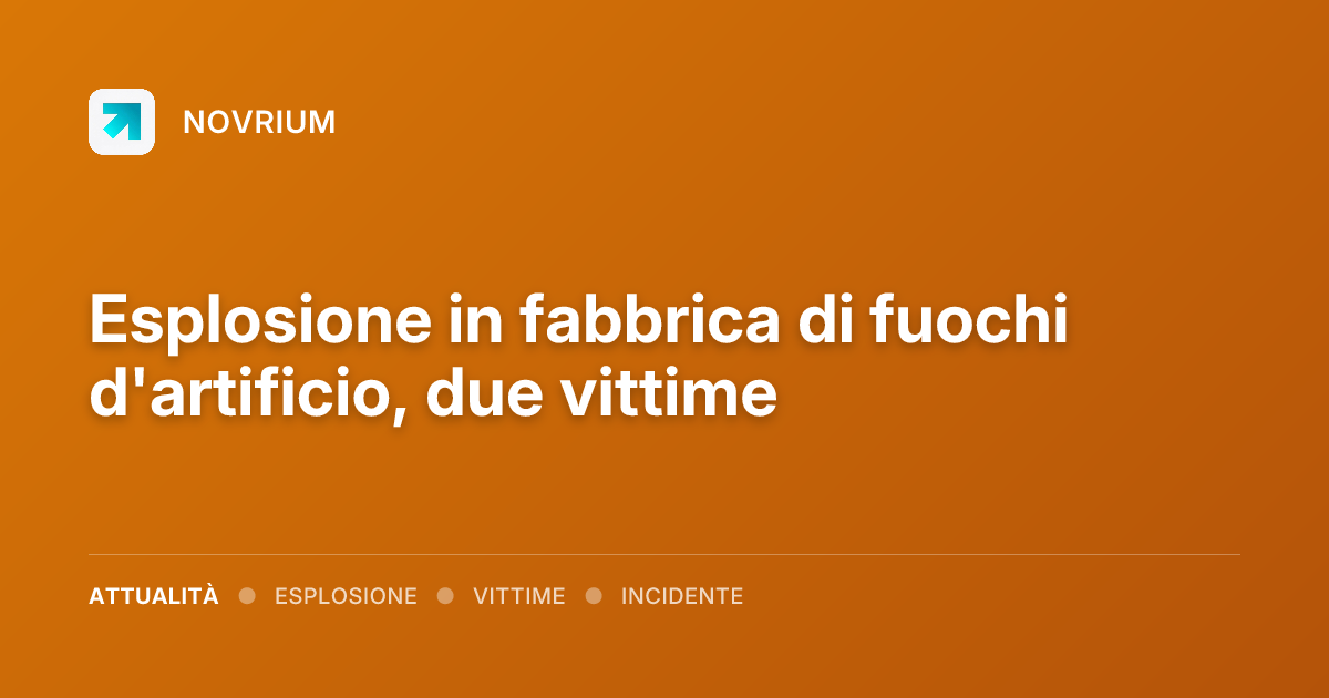 Esplosione in fabbrica di fuochi d'artificio, due vittime