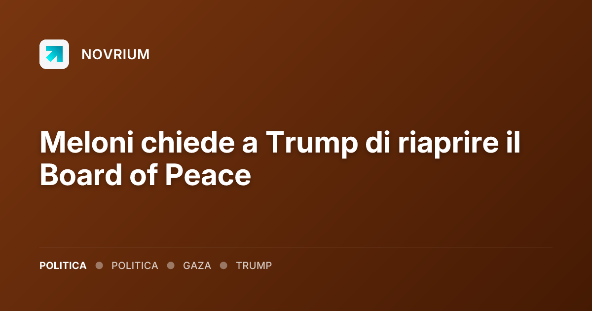 Meloni chiede a Trump di riaprire il Board of Peace