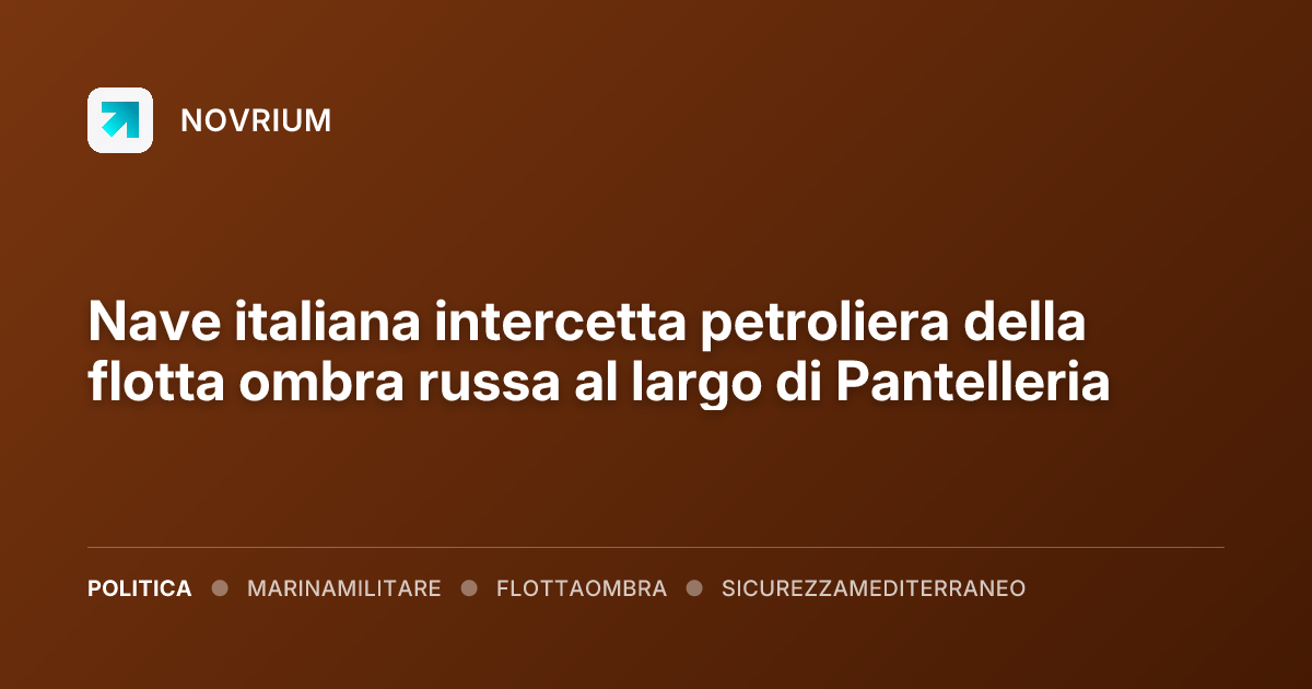 Nave italiana intercetta petroliera della flotta ombra russa al largo di Pantelleria