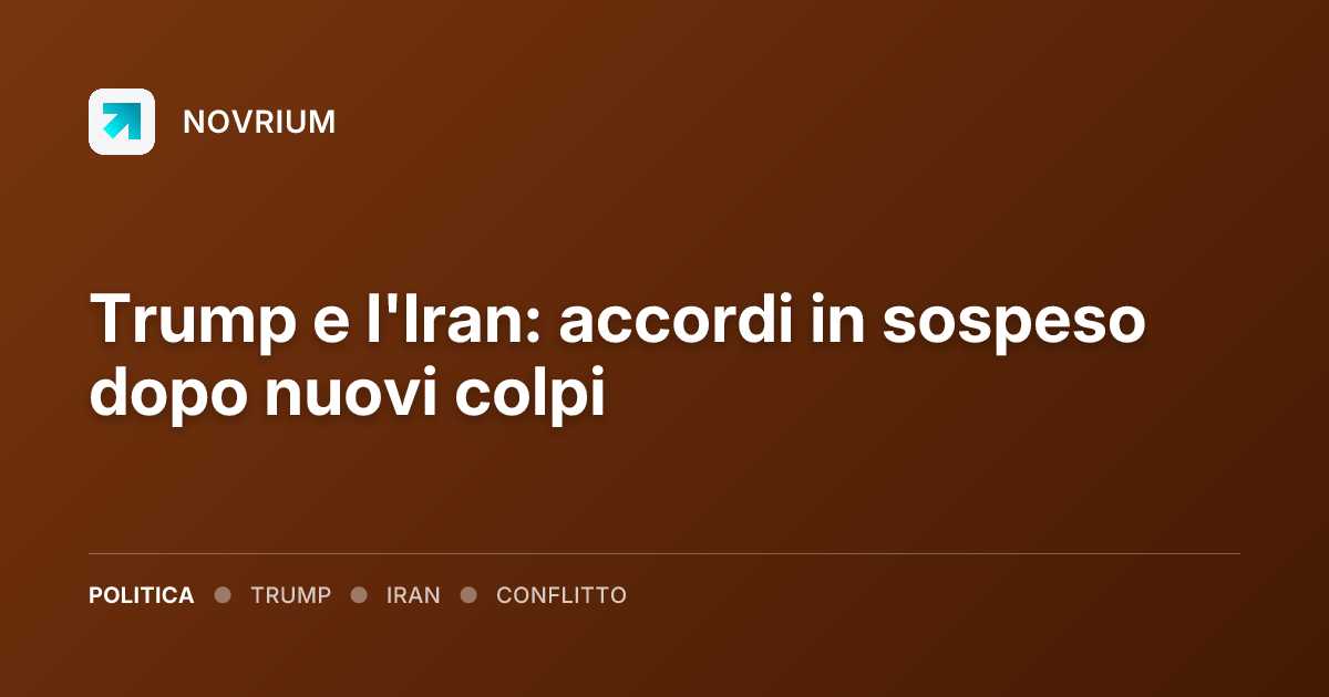 Trump e l'Iran: accordi in sospeso dopo nuovi colpi