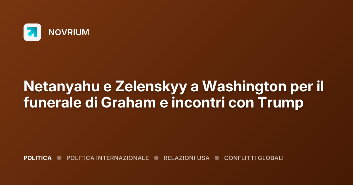 Netanyahu e Zelenskyy a Washington per il funerale di Graham e incontri con Trump