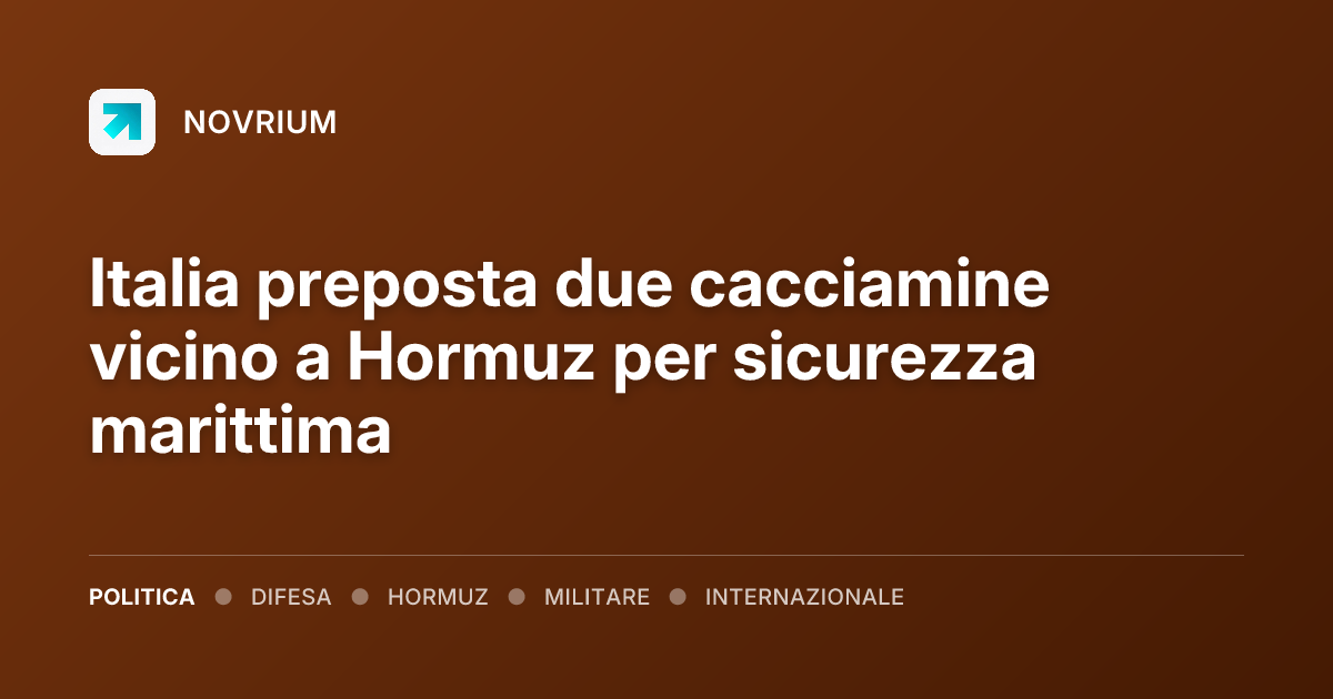 Italia preposta due cacciamine vicino a Hormuz per sicurezza marittima
