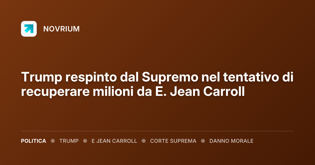 Trump respinto dal Supremo nel tentativo di recuperare milioni da E. Jean Carroll
