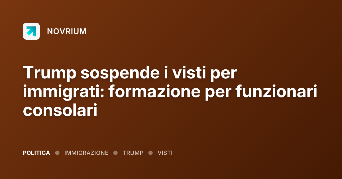 Trump sospende i visti per immigrati: formazione per funzionari consolari