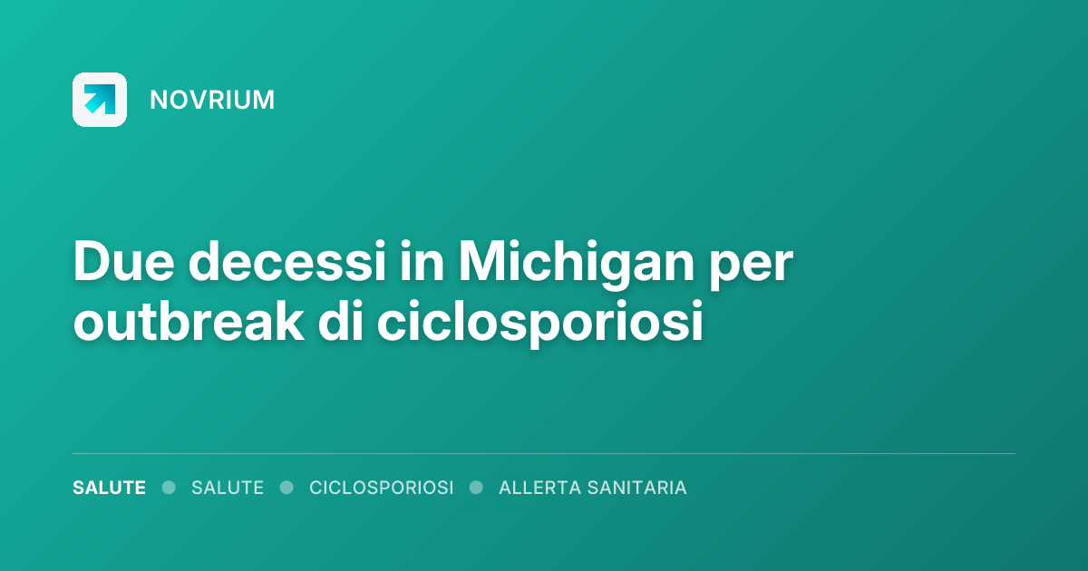 Due decessi in Michigan per outbreak di ciclosporiosi
