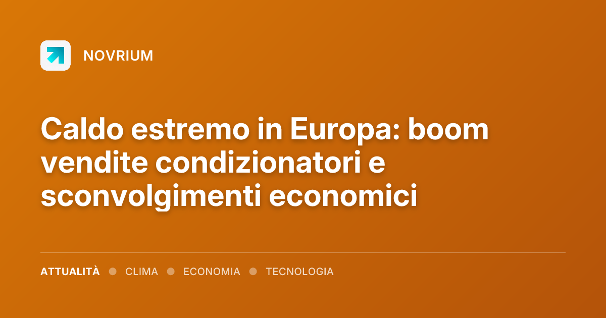 Caldo estremo in Europa: boom vendite condizionatori e sconvolgimenti economici