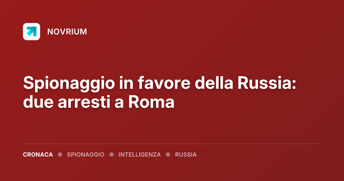 Spionaggio in favore della Russia: due arresti a Roma