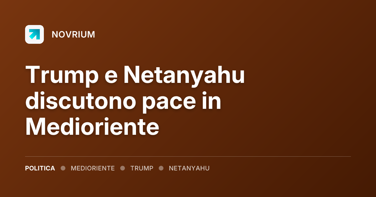 Trump e Netanyahu discutono pace in Medioriente