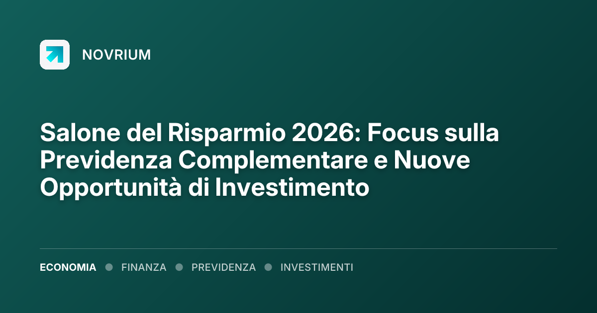 Salone del Risparmio 2026: Focus sulla Previdenza Complementare e Nuove Opportunità di Investimento