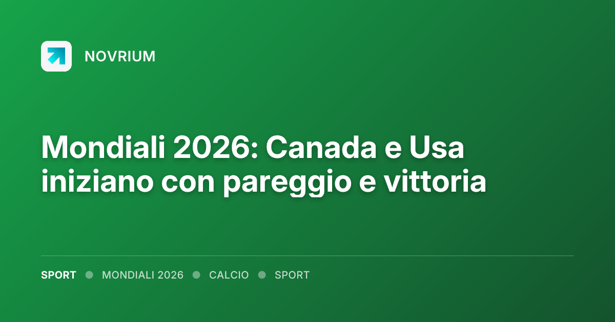 Mondiali 2026: Canada e Usa iniziano con pareggio e vittoria