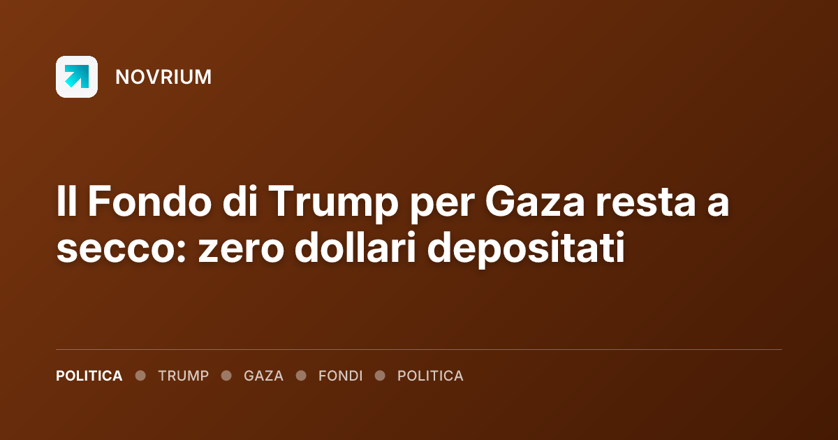 Il Fondo di Trump per Gaza resta a secco: zero dollari depositati