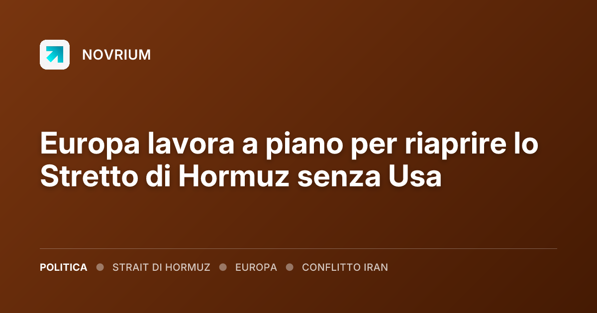 Europa lavora a piano per riaprire lo Stretto di Hormuz senza Usa