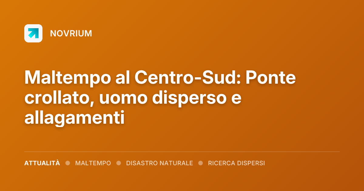 Maltempo al Centro-Sud: Ponte crollato, uomo disperso e allagamenti