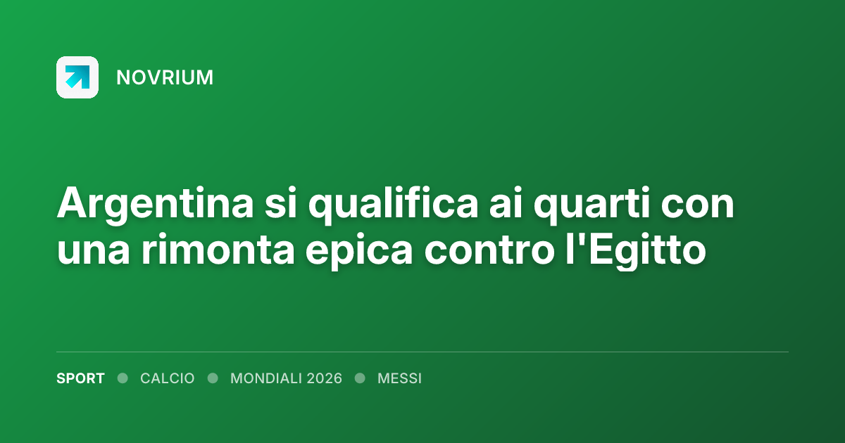 Argentina si qualifica ai quarti con una rimonta epica contro l'Egitto
