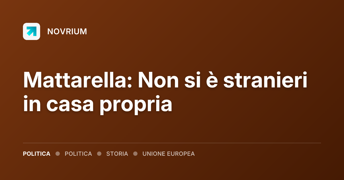 Mattarella: Non si è stranieri in casa propria