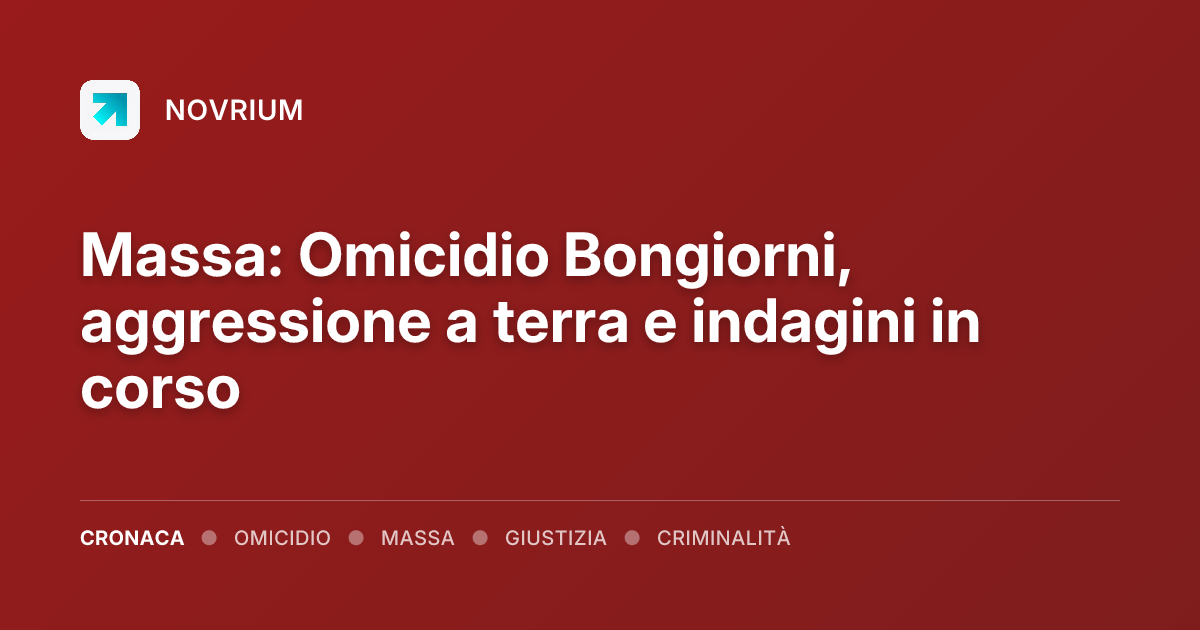Massa: Omicidio Bongiorni, aggressione a terra e indagini in corso