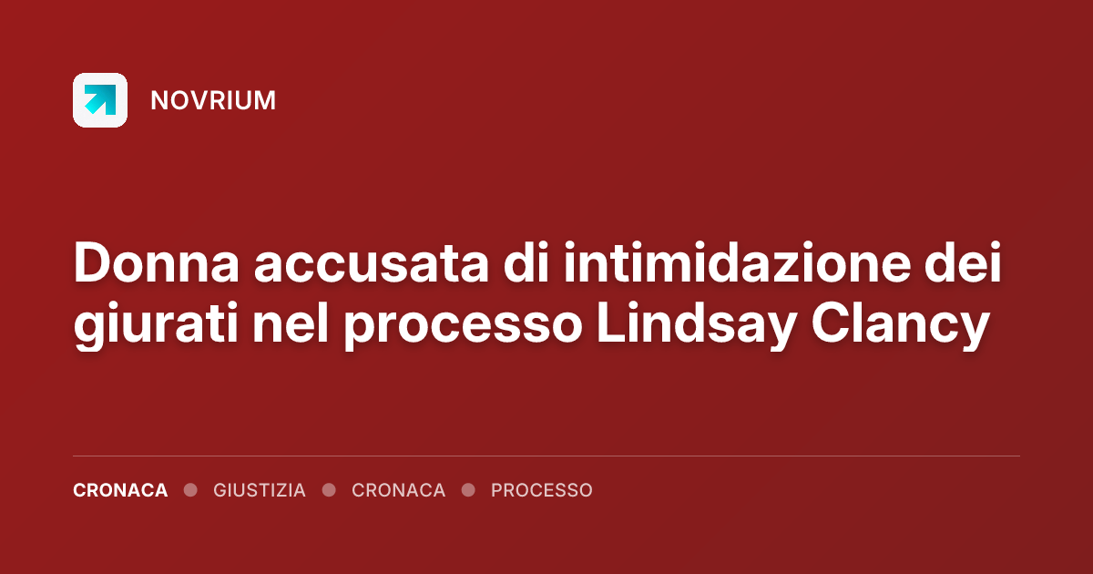 Donna accusata di intimidazione dei giurati nel processo Lindsay Clancy