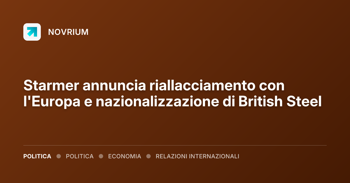 Starmer annuncia riallacciamento con l'Europa e nazionalizzazione di British Steel