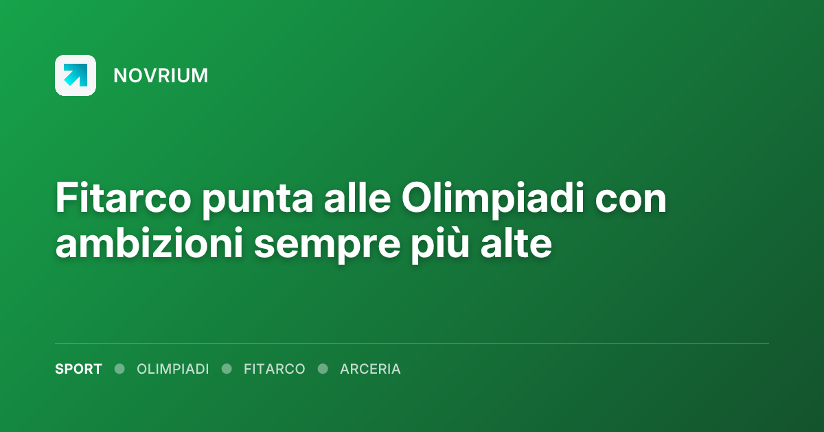 Fitarco punta alle Olimpiadi con ambizioni sempre più alte