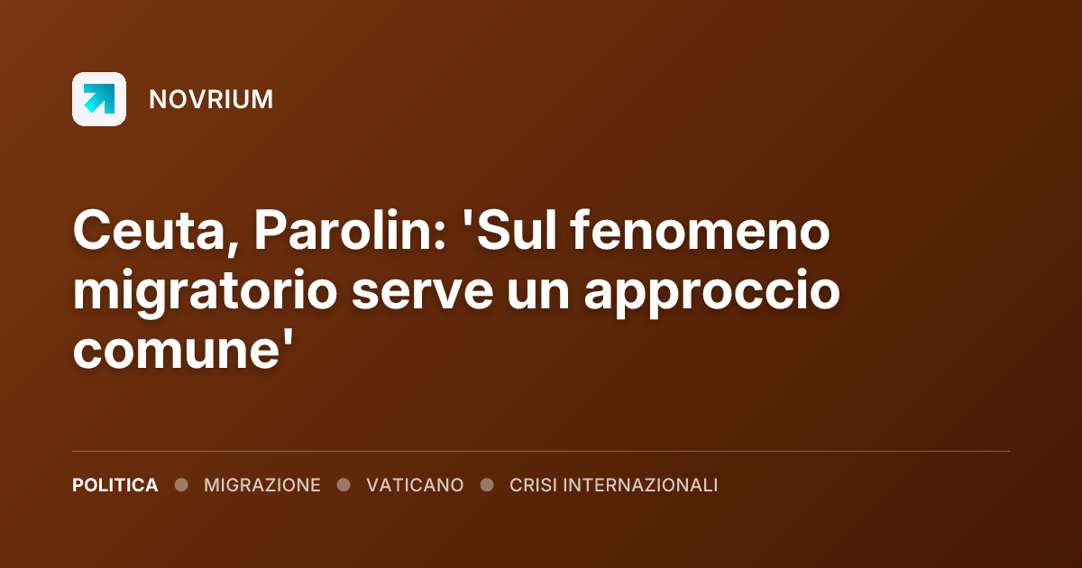 Ceuta, Parolin: 'Sul fenomeno migratorio serve un approccio comune'