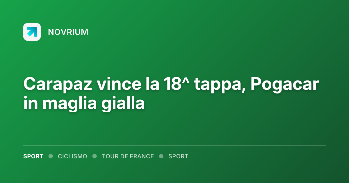 Carapaz vince la 18^ tappa, Pogacar in maglia gialla