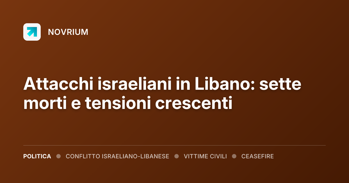Attacchi israeliani in Libano: sette morti e tensioni crescenti