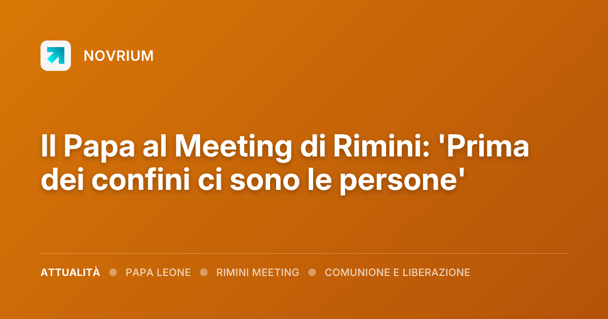 Il Papa al Meeting di Rimini: 'Prima dei confini ci sono le persone'