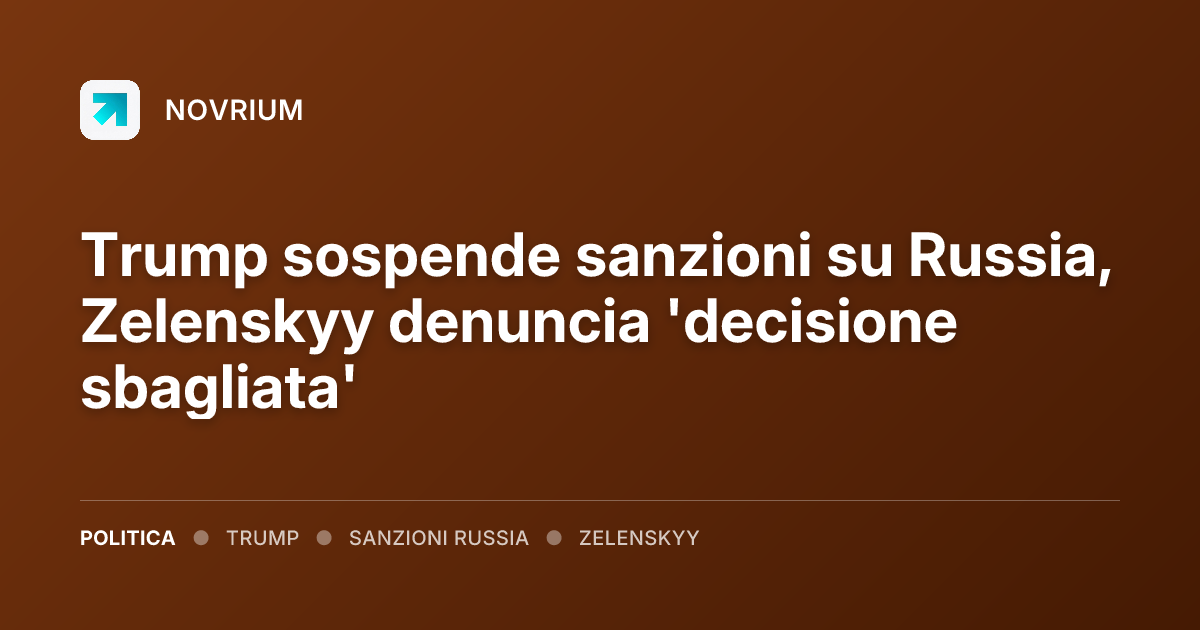 Trump sospende sanzioni su Russia, Zelenskyy denuncia 'decisione sbagliata'