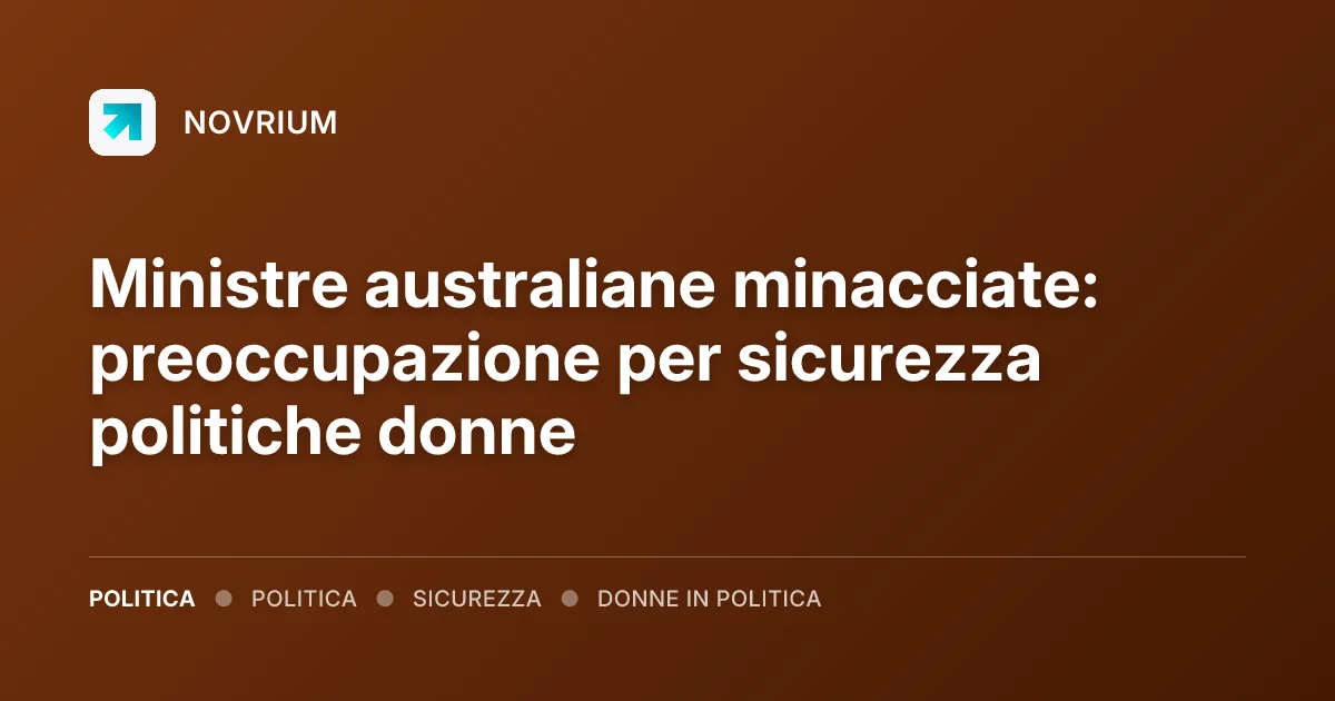 Ministre australiane minacciate: preoccupazione per sicurezza politiche donne